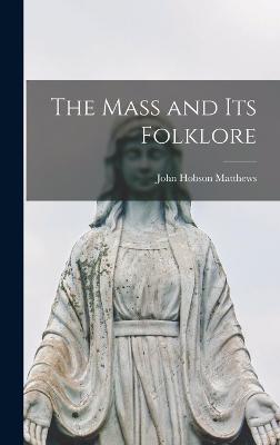 The Mass and Its Folklore - Matthews, John Hobson