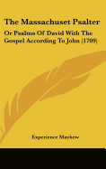 The Massachuset Psalter: Or Psalms Of David With The Gospel According To John (1709)