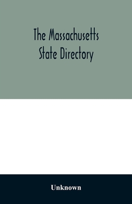 The Massachusetts state directory: containing the names, residence, and business of every individual firm, or company, engaged in any occupation in the state, giving those possessing this work, most incalculable advantages over others, and imparting... - Unknown