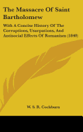 The Massacre of Saint Bartholomew: With a Concise History of the Corruptions, Usurpations, and Anti-Social Effects of Romanism