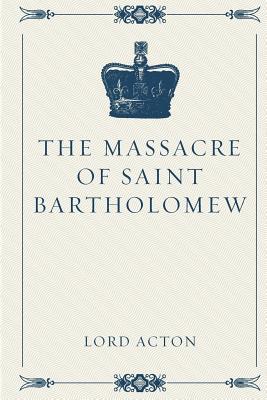 The Massacre of Saint Bartholomew - Acton, Lord