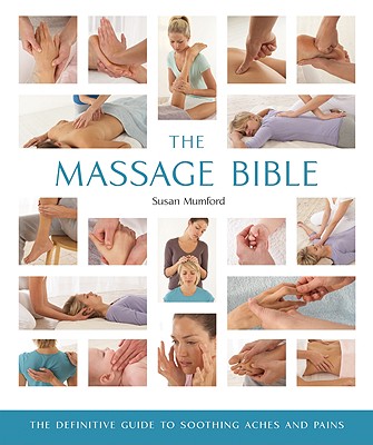 The Massage Bible: The Definitive Guide to Soothing Aches and Pains Volume 20 - Mumford, Susan