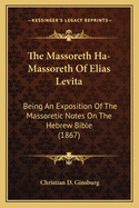 The Massoreth Ha-Massoreth Of Elias Levita: Being An Exposition Of The Massoretic Notes On The Hebrew Bible (1867)