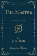 The Master: An Adventure Story (Classic Reprint)
