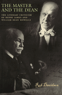 The Master and the Dean: The Literary Criticism of Henry James and William Dean Howells Volume 1