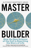 The Master Builder: How the New Science of the Cell is Rewriting the Story of Life
