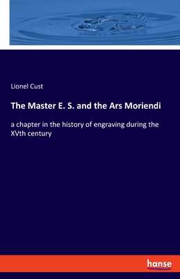 The Master E. S. and the Ars Moriendi: a chapter in the history of engraving during the XVth century - Cust, Lionel