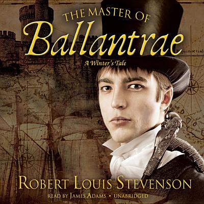 The Master of Ballantrae: A Winter's Tale - Stevenson, Robert Louis, and Adams, James (Read by)