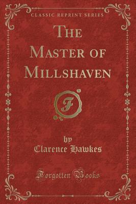 The Master of Millshaven (Classic Reprint) - Hawkes, Clarence