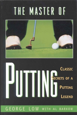 The Master of Putting: Classic Secrets of a Putting Legend - Low, George