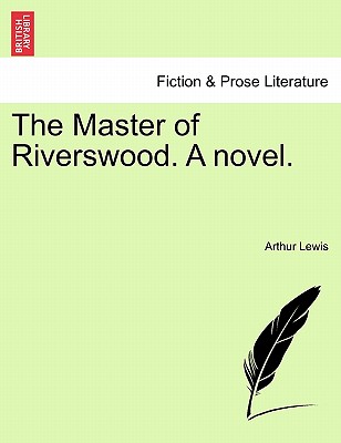 The Master of Riverswood. a Novel. - Lewis, Arthur