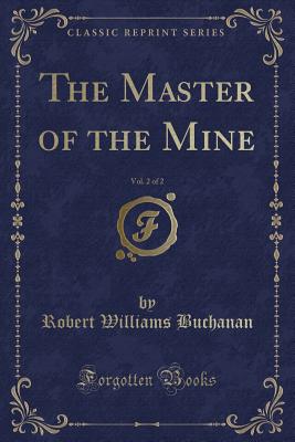 The Master of the Mine, Vol. 2 of 2 (Classic Reprint) - Buchanan, Robert Williams