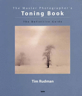 The Master Photographer's Toning Course: A Definitive Guide to Creative Toning Techniques - Rudman, Tim