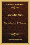 The Master-Rogue: The Confessions of a Croesus