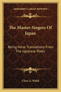 The Master-Singers Of Japan: Being Verse Translations From The Japanese Poets