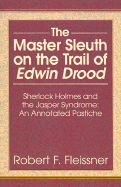 The Master Sleuth on the Trail of Edwin Drood: Sherlock Holmes and the Jasper Syndrome