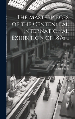 The Masterpieces of the Centennial International Exhibition of 1876 ..; v. 3 - Shinn, Earl 1838-1886, and Smith, Walter, and Wilson, Joseph M (Joseph Miller) 18 (Creator)