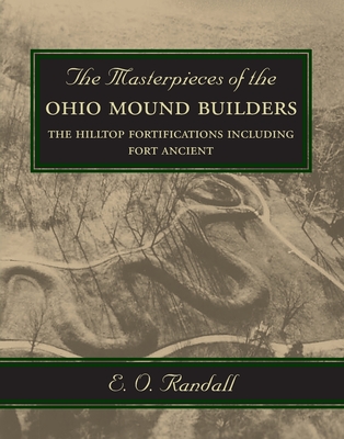 The Masterpieces of the Ohio Mound Builders: The Hilltop Fortifications Including Fort Ancient - Randall, E O