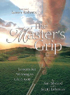 The Master's Grip: Lessons for Winning in Life & Golf