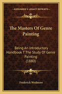 The Masters of Genre Painting: Being an Introductory Handbook T the Study of Genre Painting (1880)