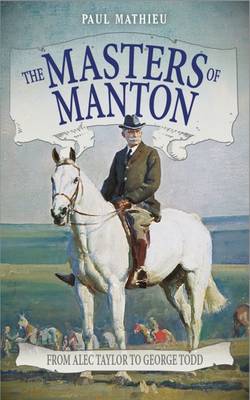 The Masters of Manton: From Alec Taylor to George Todd - Mathieu, Paul