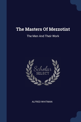 The Masters Of Mezzotint: The Men And Their Work - Whitman, Alfred