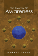 The Mastery of Awareness - Clark, Dennis, Dr.