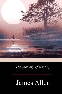 The Mastery of Destiny - Allen, James