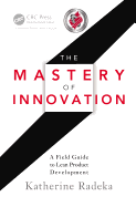 The Mastery of Innovation: A Field Guide to Lean Product Development