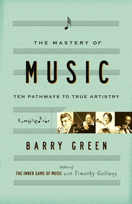 The Mastery of Music: Ten Pathways to True Artistry - Green, Barry