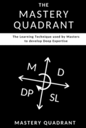 The Mastery Quadrant: The Learning Technique used by Masters to develop Deep Expertise