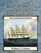 The Masting of American Merchant Sail in the 1850s: An Illustrated Study