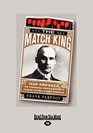 The Match King: Ivar Kreuger, the Financial Genius Behind a Century of Wall Street Scandals