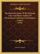 The Material Culture Of The Klamath Lake And Modoc Indians Of Northeastern California And Southern Oregon (1910)