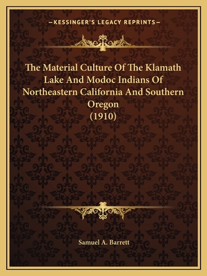The Material Culture Of The Klamath Lake And Modoc Indians Of Northeastern California And Southern Oregon (1910) - Barrett, Samuel A
