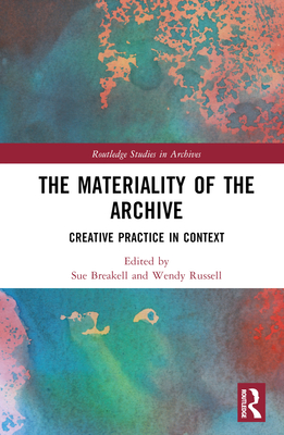 The Materiality of the Archive: Creative Practice in Context - Breakell, Sue (Editor), and Russell (Editor)