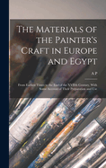 The Materials of the Painter's Craft in Europe and Egypt: From Earliest Times to the end of the XVIIth Century, With Some Account of Their Preparation and Use