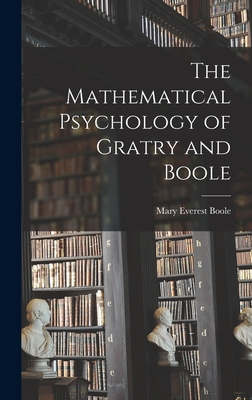 The Mathematical Psychology of Gratry and Boole - Boole, Mary Everest
