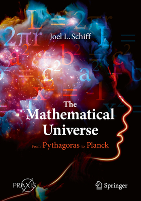 The Mathematical Universe: From Pythagoras to Planck - Schiff, Joel L