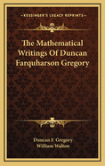 The Mathematical Writings of Duncan Farquharson Gregory
