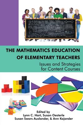 The Mathematics Education of Elementary Teachers: Issues and Strategies for Content Courses - Hart, Lynn C. (Editor), and Oesterle, Susan (Editor), and Auslander, Susan Swars (Editor)