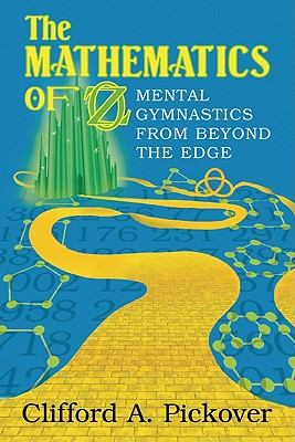 The Mathematics of Oz: Mental Gymnastics from Beyond the Edge - Pickover, Clifford a