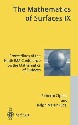 The Mathematics of Surfaces IX: Proceedings of the Ninth Ima Conference on the Mathematics of Surfaces - Cipolla, Roberto (Editor), and Martin, Ralph, Dr. (Editor), and Ima Conference on the Mathematics of Surfaces