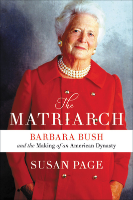 The Matriarch: Barbara Bush and the Making of an American Dynasty - Page, Susan
