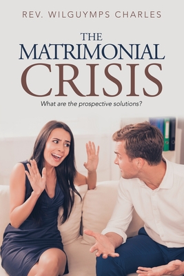 The Matrimonial Crisis: What Are the Prospective Solutions? - Charles, Wilguymps, Rev.