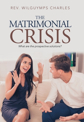 The Matrimonial Crisis: What Are the Prospective Solutions? - Charles, Wilguymps, Rev.