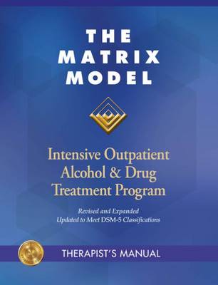 The Matrix Model: Intensive Outpatient Alcohol & Drug Program - Obert, Jeanne L., and Rawson, Richard, and McCann, Micheal J.