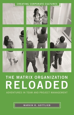 The Matrix Organization Reloaded: Adventures in Team and Project Management - Gottlieb, Marvin