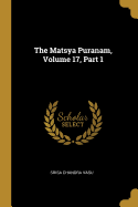 The Matsya Puranam, Volume 17, Part 1