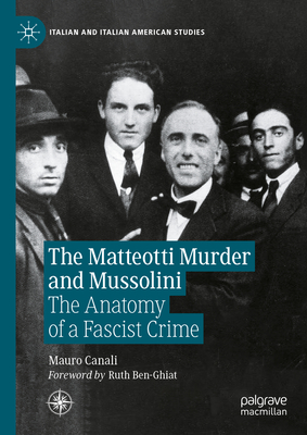 The Matteotti Murder and Mussolini: The Anatomy of a Fascist Crime - Canali, Mauro, and Pichey, Ann T (Translated by)